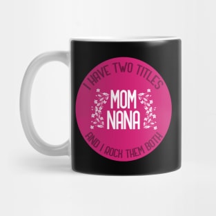 I Have Two Titles Mom And Nana And I Rock Them Both Mug